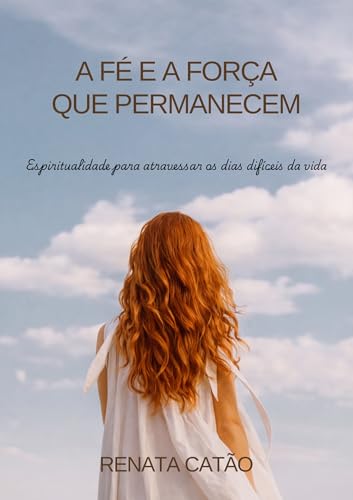 A fé e força que permanecem.: Espiritualidade para atravessar os dias difíceis da vida (Portuguese Edition)