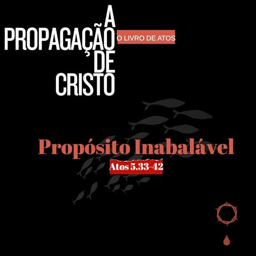 Propósito inabalável | Atos 5.33-42 | Pr. Paulo Eduardo