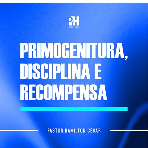 MENSAGEM - PRIMOGENITURA, DISCIPLINA E RECOMPENSA