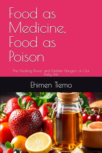 Food as Medicine, Food as Poison: The Healing Power and Hidden Dangers of Our Daily Diet