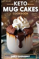 Keto Mug Cakes Cookbook: Quick & Easy Delicious Low Carb Microwave Desserts For One, College Students, Busy People, and Weight Loss B0CH2M97ZZ Book Cover