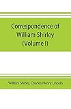 Correspondence of William Shirley: governor of Massachusetts and military commander in America, 1731-1760 (Volume I) - William Shirley, Charles Henry Lincoln 
