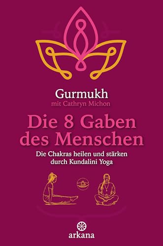 Die 8 Gaben des Menschen: Die Chakras heilen und stärken durch Kundalini Yoga