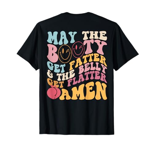 May The Booty Get Fatter & The Belly Get Flatter Amen (Back) T-Shirt
