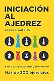 ajedrez  Iniciación al Ajedrez: Manual de Ajedrez para principiantes y entrenadores