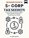 S Corp Tax Secrets for Small Business Owners: How to Legally Save Thousands in Taxes, Avoid IRS Audits, and Maximize Profits as a Freelancer, LLC, or Entrepreneur