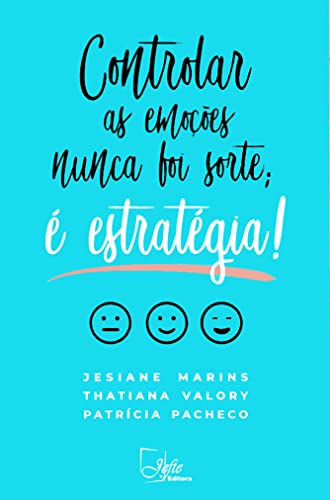 Controlar as Emoções Nunca foi Sorte; é Estratégia!