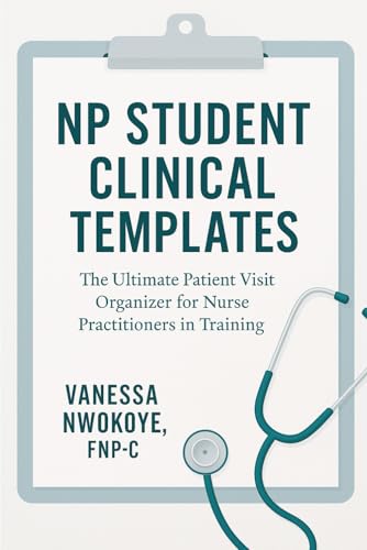 NP Student Clinical Templates The Ultimate Patient Visit Organizer for Nurse Practitioners in Training: Boost Your Clinical Confidence with ... That Simplify Charting and Save Time