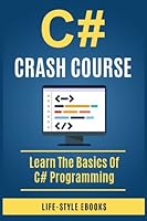 C#: C# CRASH COURSE - Beginner's Course To Learn The Basics Of C# Programming Language: (c#, c programming, c, java, python, angularjs, c++ programming) 1530238722 Book Cover