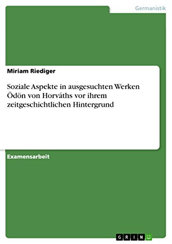 Soziale Aspekte in ausgesuchten Werken Ödön von Horváths vor ihrem zeitgeschichtlichen Hintergrund (German Edition)