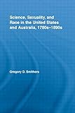 Science, Sexuality, and Race in the United States and Australia, 1780s–1890s (Routledge Advances in American History)