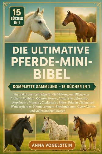 Die Ultimative Pferde-Mini-Bibel: Komplette Sammlung ? 15 Buecher In 1: Ein praktischer Leitfaden fuer die Haltung und Pflege vo