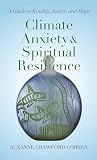 Climate Anxiety and Spiritual Resilience: A Guide to Kinship, Justice, and Hope
