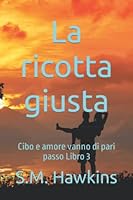 La ricotta giusta: Cibo e amore vanno di pari passo Libro 3 B0BCRTLWJC Book Cover
