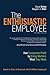 The Enthusiastic Employee: How Companies Profit by Giving Workers What They Want (2nd Edition)