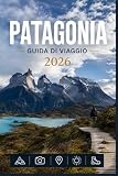 PATAGONIA GUIDA DI VIAGGIO 2026: Esplora con facilità la vita quotidiana, le scene culinarie e i luoghi memorabili.