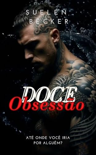 DOCE OBSESSÃO: Um caminho perigoso entre o Amor e a Razão. (Duologia Tatuados: Amor Possessivo & Doce Obsessão Livro 2)