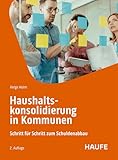 Haushaltskonsolidierung in Kommunen: Schritt für Schritt zum Schuldenabbau (Haufe Fachbuch)