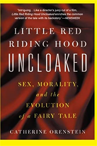 Little Red Riding Hood Uncloaked: Sex, Morality, And The Evolution Of A Fairy Tale