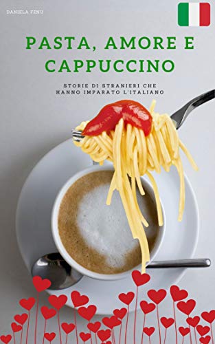 PASTA, AMORE E CAPPUCCINO: STORIE DI ITALIANI CHE HANNO IMPARATO LA LINGUA ITALIANA (Italian Edition)