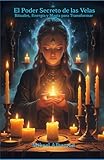 El Poder Secreto de las Velas: Rituales, Energía y Magia para Transformar tu Vida