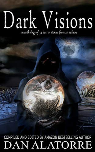 Dark Visions: an anthology of 34 horror stories from 27 authors (The Box Under The Bed Book 2) by [Dan Alatorre, Jenifer Ruff, Allison Maruska, Adele Park, MD Walker, J. A. Allen, Dabney Farmer, Sharon E. Cathcart, Heather Kindt, Bonnie Lyons]