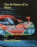 The 24 Hours of Le Mans: A book filled with Facts, Figures & Fun ! (Le Mans Puzzle Books)