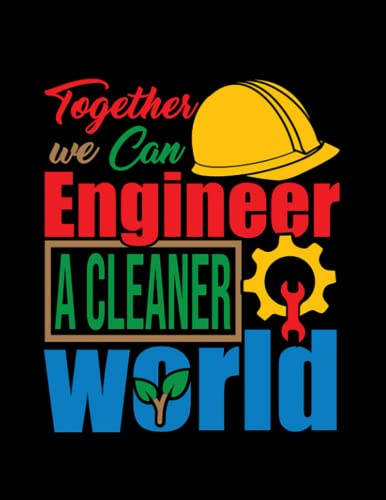 Together We Can Engineer A Cleaner World Earth Day Environmentalist Gift 2358 Notebook: SIZE: 8.5 X 11