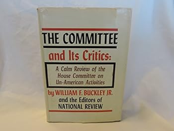 The Committee & Its Critics: A Calm Review of the House Committee on UnAmerican Activities