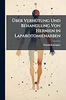 Ã ber VerhÃ1/4tung Und Behandlung Von Hernien in Laparotomienarben (German Edition) 1023986426 Book Cover