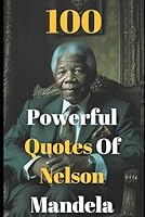 100 Powerful Nelson Mandela Quotes Collection : To Motivate, Challenge and Lead B0D4QHZBWS Book Cover