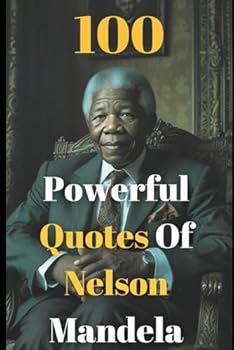 Paperback 100 Powerful Nelson Mandela Quotes Collection : To Motivate, Challenge and Lead Book
