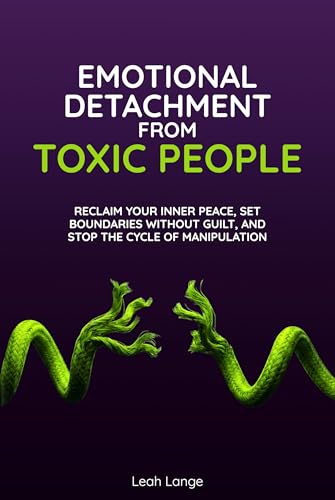 Emotional Detachment From Toxic People: Reclaim Your Inner Peace,...