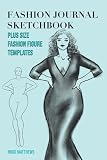 Fashion Journal Sketchbook, Plus Size Fashion Figure Templates: 270 Fashionable Figures Templates with 10 Poses (Fashion Sketchbooks and Journals)