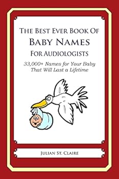 Paperback The Best Ever Book of Baby Names for Audiologists: 33,000+ Names for Your Baby That Will Last a Lifetime Book