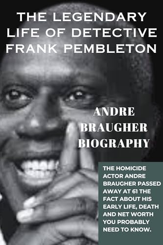 The Legendary Life Of Detective Frank Pembleton Andre Braugher Biography: The Homicide Actor Andre Braugher Died at 61 The Fact About His Early Life Death ... You Probably Need to Know (English Edition)