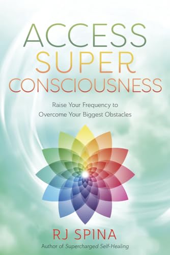 Access Super Consciousness: Raise Your Frequency to Overcome Your Biggest Obstacles (RJ Spina's...