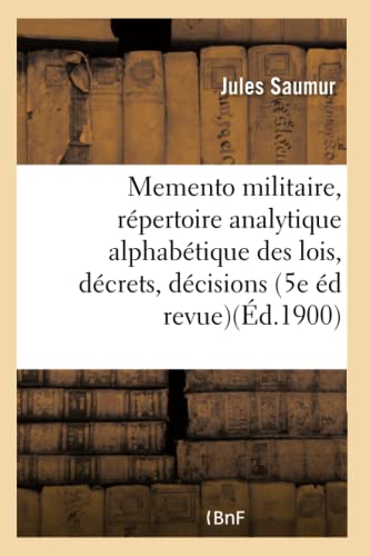 Memento militaire: répertoire analytique alphabétique des lois, décrets, décisions, circulaires: instructions concernant l'armée insérés au Bulletin ... (Sciences Sociales) (French Edition)