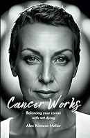 Cancer Works: Balancing your career with not dying 1399983296 Book Cover