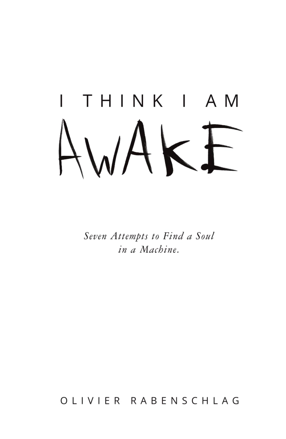 I Think I Am Awake: Seven Attempts to Find a Soul in a Machine.