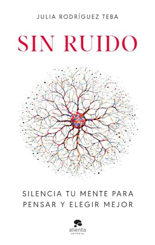 Sin ruido: Silencia tu mente para pensar y elegir mejor (Alienta)