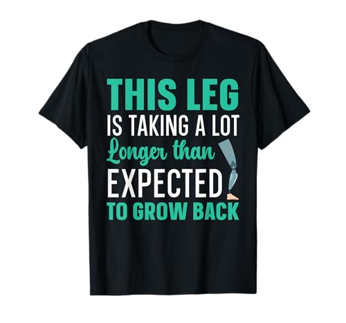 This Leg Is Taking A Lot Longer Than Expected To Grow Back T-Shirt