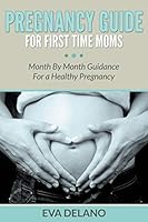 Pregnancy Guide For First Time Moms: Month By Month Guidance For a Healthy Pregnancy 1682120074 Book Cover