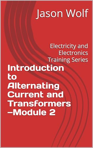 Module 2—Introduction to Alternating Current and Transformers: Electricity and Electronics Training Series (US Navy Electricity and Electronics Training Series) (English Edition)