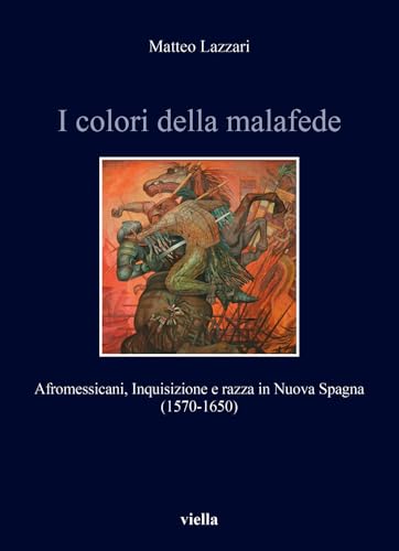I colori della malafede. Afromessicani, Inquisizione e razza in Nuova Spagna (1570-1650