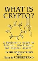 What is Crypto?: A Beginner's Guide to Bitcoin, Blockchain, and Digital Assets B0DW8ZKDX9 Book Cover