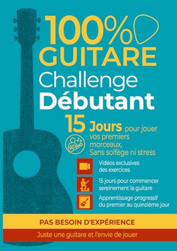 100% Guitare Challenge Débutant: Méthode simple en 15 jours avec exercices quotidiens et vidéos incluses pour apprendre la guitare facilement et jouer ses...