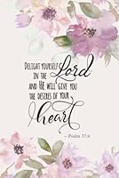 Delight Yourself in the Lord, Psalm 37:4: Lined Journal With Bible Verses and Decorated Pages B09HLBHSFF Book Cover