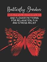 Butterfly Garden Beautiful Butterflies And Flowers Patterns For Relaxation, Fun And Stress Relief: A Collection Of Relaxing Butterfly Designs And ... An Adult's Stress Relieving Coloring Activity B08D4VPYZ8 Book Cover