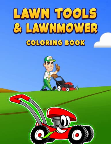 Lawn Tools And Lawnmower Coloring Book: Landscaping Vehicles, Mowing Equipment Lawn Tools And Lawnmower Coloring Book For lawn mower lovers